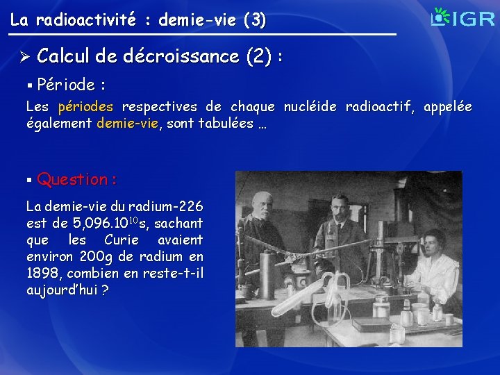 La radioactivité : demie-vie (3) Ø Calcul de décroissance (2) : § Période :