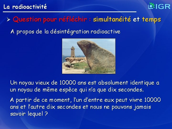 La radioactivité Ø Question pour réfléchir : simultanéité et temps A propos de la