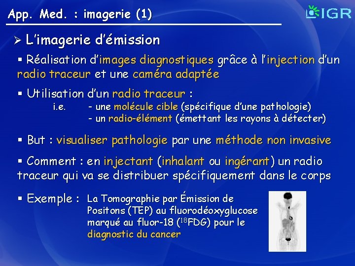 App. Med. : imagerie (1) Ø L’imagerie d’émission § Réalisation d’images diagnostiques grâce à