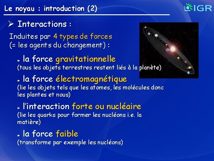 Le noyau : introduction (2) Ø Interactions : Induites par 4 types de forces