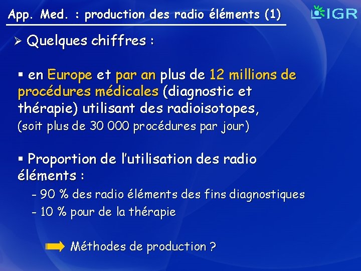 App. Med. : production des radio éléments (1) Ø Quelques chiffres : § en