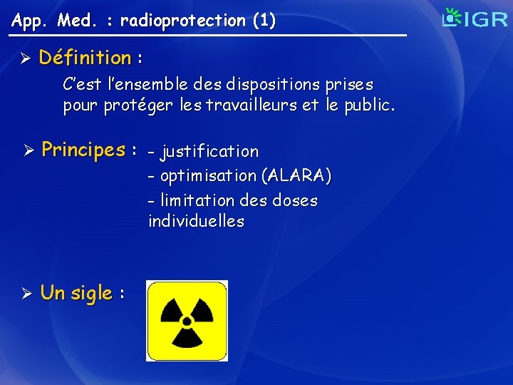 App. Med. : radioprotection (1) Ø Définition : C’est l’ensemble des dispositions prises pour