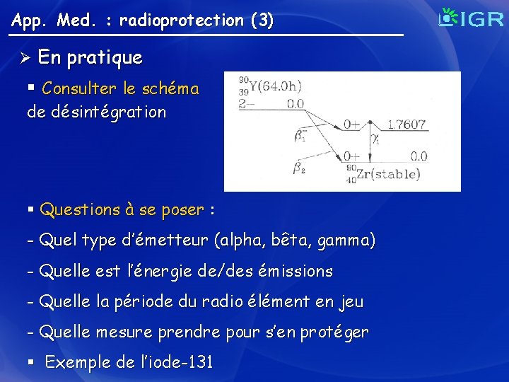 App. Med. : radioprotection (3) Ø En pratique § Consulter le schéma de désintégration