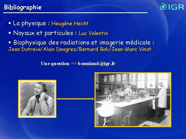 Bibliographie § La physique : Heugène Hecht § Noyaux et particules : Luc Valentin