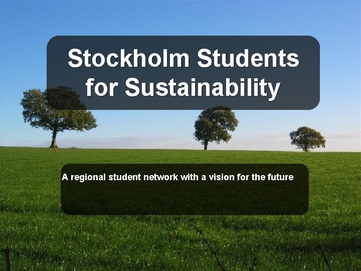 Stockholm Students for Sustainability A regional student network with a vision for the future