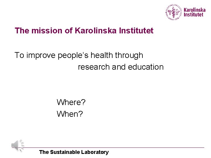 The mission of Karolinska Institutet To improve people’s health through research and education Where?