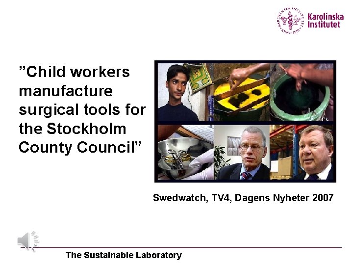 ”Child workers manufacture surgical tools for the Stockholm County Council” Swedwatch, TV 4, Dagens