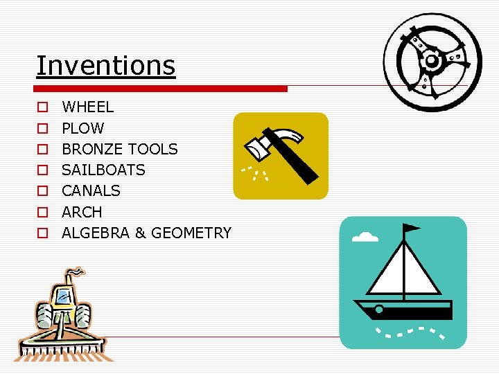 Inventions o o o o WHEEL PLOW BRONZE TOOLS SAILBOATS CANALS ARCH ALGEBRA &