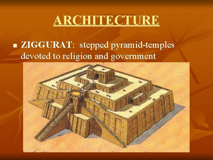 ARCHITECTURE n ZIGGURAT: stepped pyramid-temples devoted to religion and government 