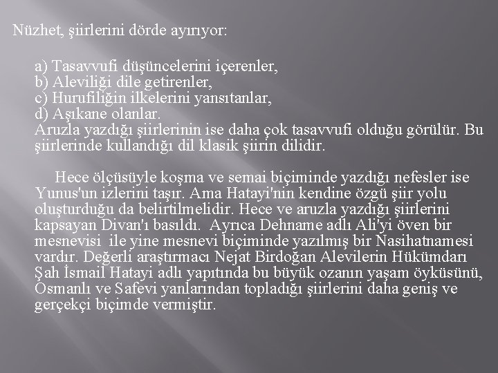 Nüzhet, şiirlerini dörde ayırıyor: a) Tasavvufi düşüncelerini içerenler, b) Aleviliği dile getirenler, c) Hurufiliğin