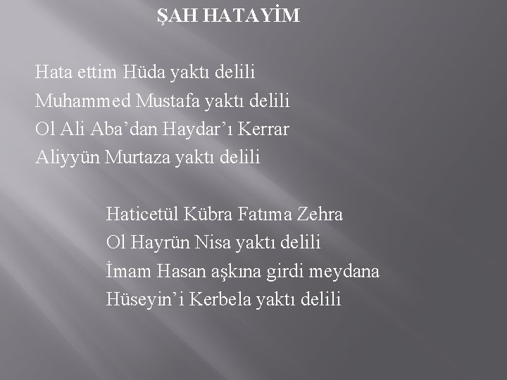 ŞAH HATAYİM Hata ettim Hüda yaktı delili Muhammed Mustafa yaktı delili Ol Ali Aba’dan