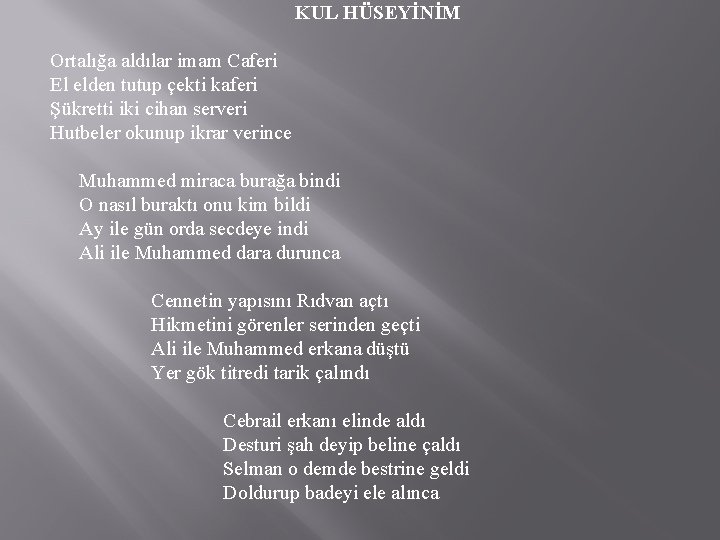 KUL HÜSEYİNİM Ortalığa aldılar imam Caferi El elden tutup çekti kaferi Şükretti iki cihan