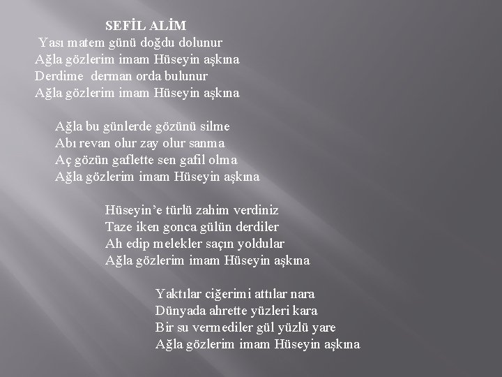  SEFİL ALİM Yası matem günü doğdu dolunur Ağla gözlerim imam Hüseyin aşkına Derdime