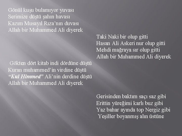 Gönül kuşu bulamıyor yuvası Serimize düştü şahın havası Kazım Musayıl Rıza’nın duvası Allah bir