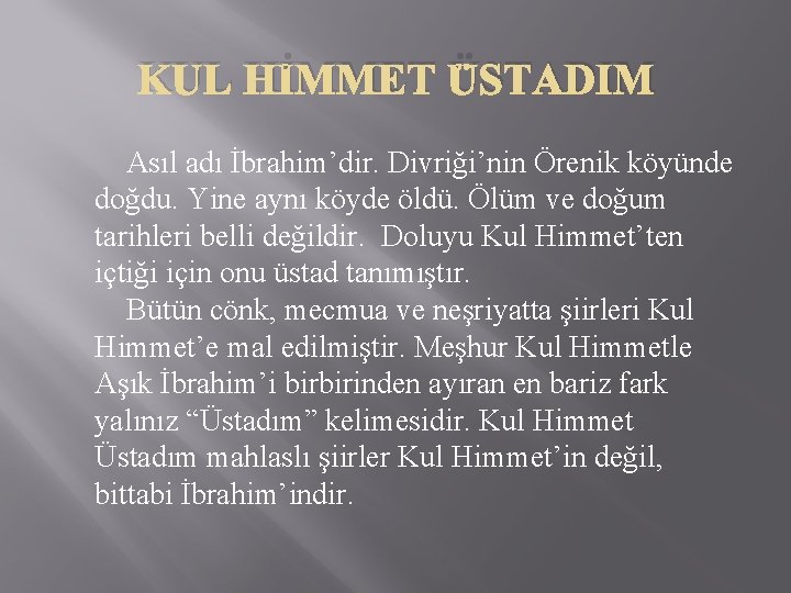 KUL HİMMET ÜSTADIM Asıl adı İbrahim’dir. Divriği’nin Örenik köyünde doğdu. Yine aynı köyde öldü.