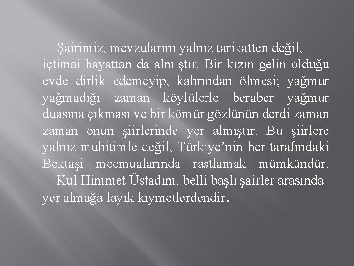 Şairimiz, mevzularını yalnız tarikatten değil, içtimai hayattan da almıştır. Bir kızın gelin olduğu evde