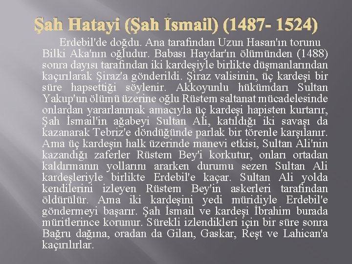 Şah Hatayi (Şah İsmail) (1487 - 1524) Erdebil'de doğdu. Ana tarafından Uzun Hasan'ın torunu