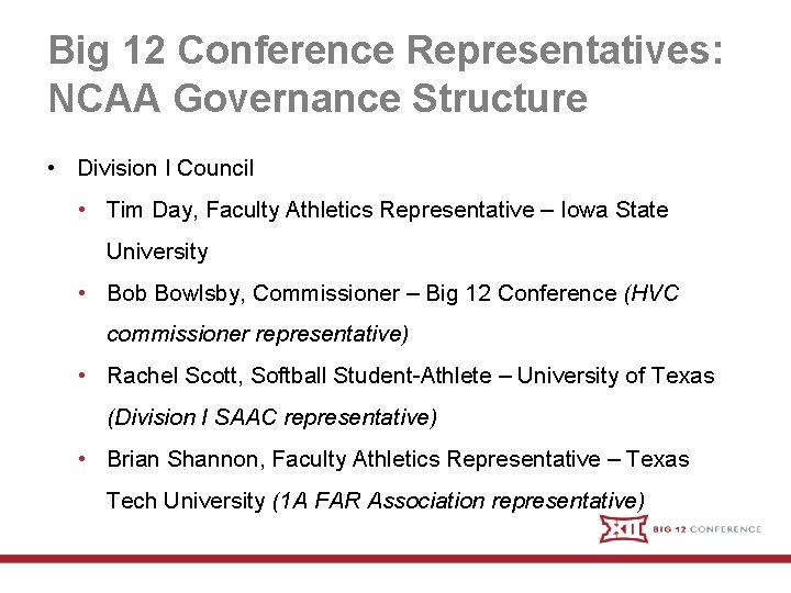 Big 12 Conference Representatives: NCAA Governance Structure • Division I Council • Tim Day,