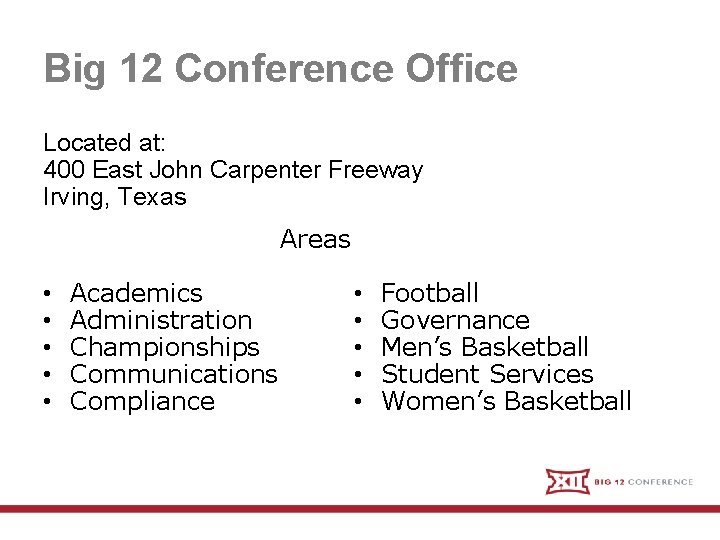 Big 12 Conference Office Located at: 400 East John Carpenter Freeway Irving, Texas Areas
