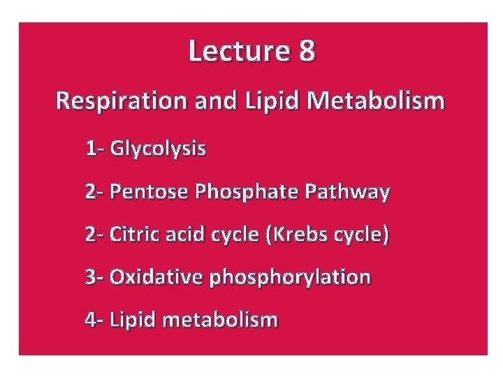 Lecture 8 Respiration and Lipid Metabolism 1 - Glycolysis 2 - Pentose Phosphate Pathway
