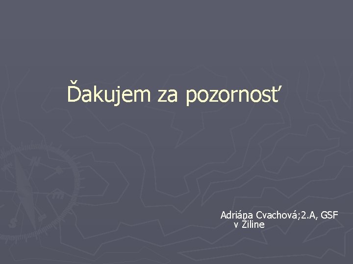 Ďakujem za pozornosť Adriána Cvachová; 2. A, GSF v Žiline 