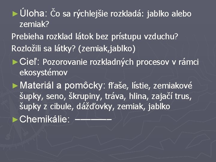 ► Úloha: Čo sa rýchlejšie rozkladá: jablko alebo zemiak? Prebieha rozklad látok bez prístupu