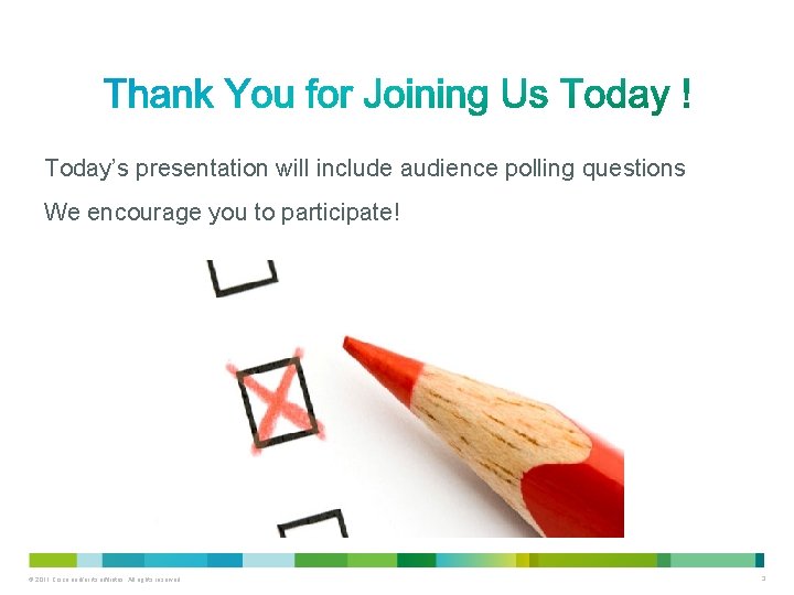 Today’s presentation will include audience polling questions We encourage you to participate! © 2011