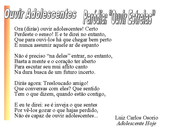 Ora (dirás) ouvir adolescentes! Certo Perdeste o senso! E e te direi no entanto,