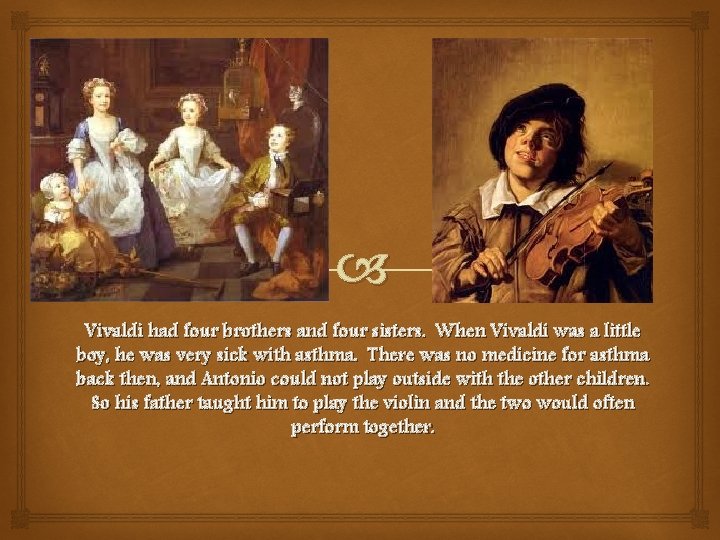  Vivaldi had four brothers and four sisters. When Vivaldi was a little boy,