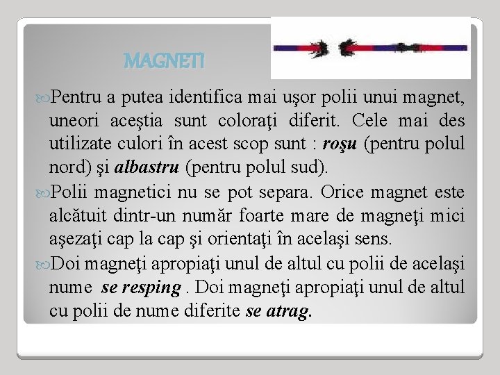 MAGNETI Pentru a putea identifica mai uşor polii unui magnet, uneori aceştia sunt coloraţi