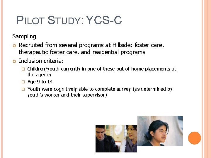 PILOT STUDY: YCS-C Sampling Recruited from several programs at Hillside: foster care, therapeutic foster