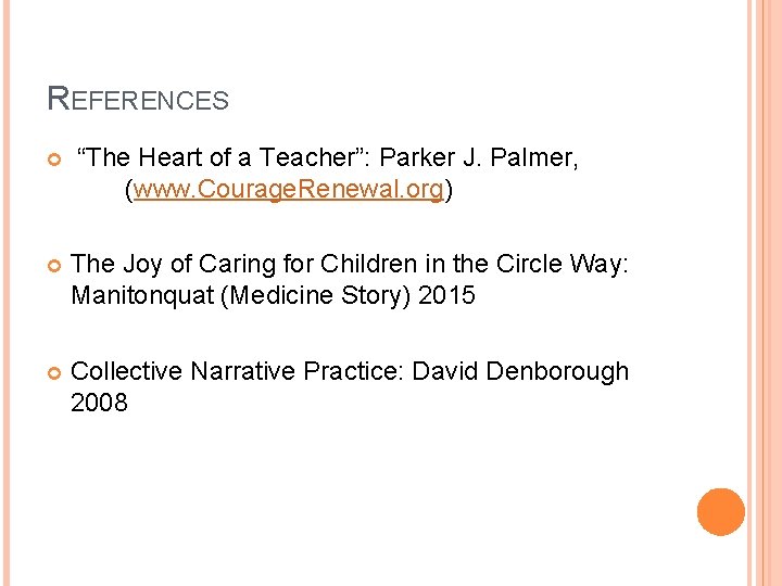 REFERENCES “The Heart of a Teacher”: Parker J. Palmer, (www. Courage. Renewal. org) The