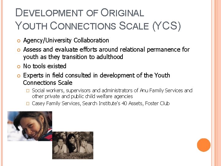 DEVELOPMENT OF ORIGINAL YOUTH CONNECTIONS SCALE (YCS) Agency/University Collaboration Assess and evaluate efforts around