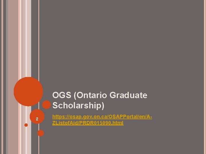 OGS (Ontario Graduate Scholarship) 2 https: //osap. gov. on. ca/OSAPPortal/en/AZListof. Aid/PRDR 015090. html 