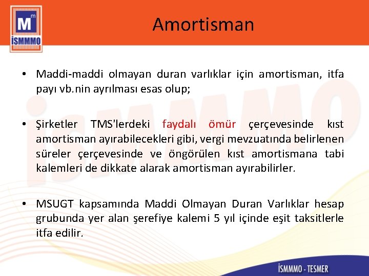 Amortisman • Maddi-maddi olmayan duran varlıklar için amortisman, itfa payı vb. nin ayrılması esas