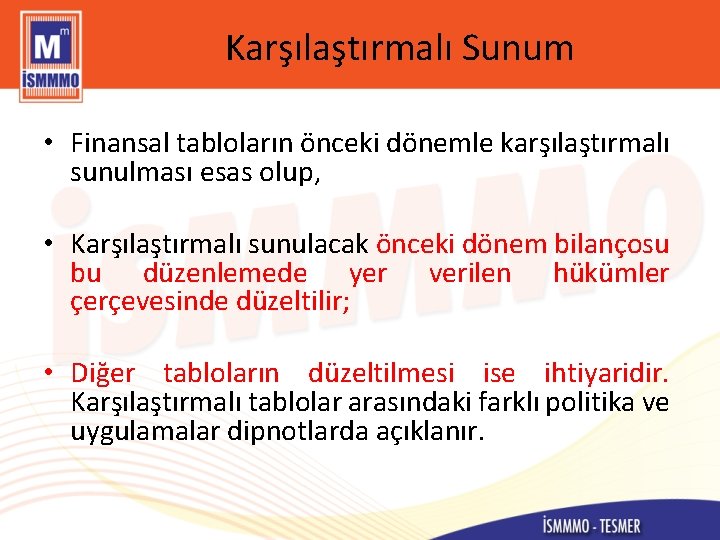 Karşılaştırmalı Sunum • Finansal tabloların önceki dönemle karşılaştırmalı sunulması esas olup, • Karşılaştırmalı sunulacak
