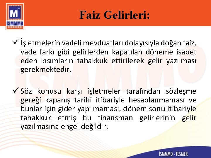 Faiz Gelirleri: ü İşletmelerin vadeli mevduatları dolayısıyla doğan faiz, vade farkı gibi gelirlerden kapatılan