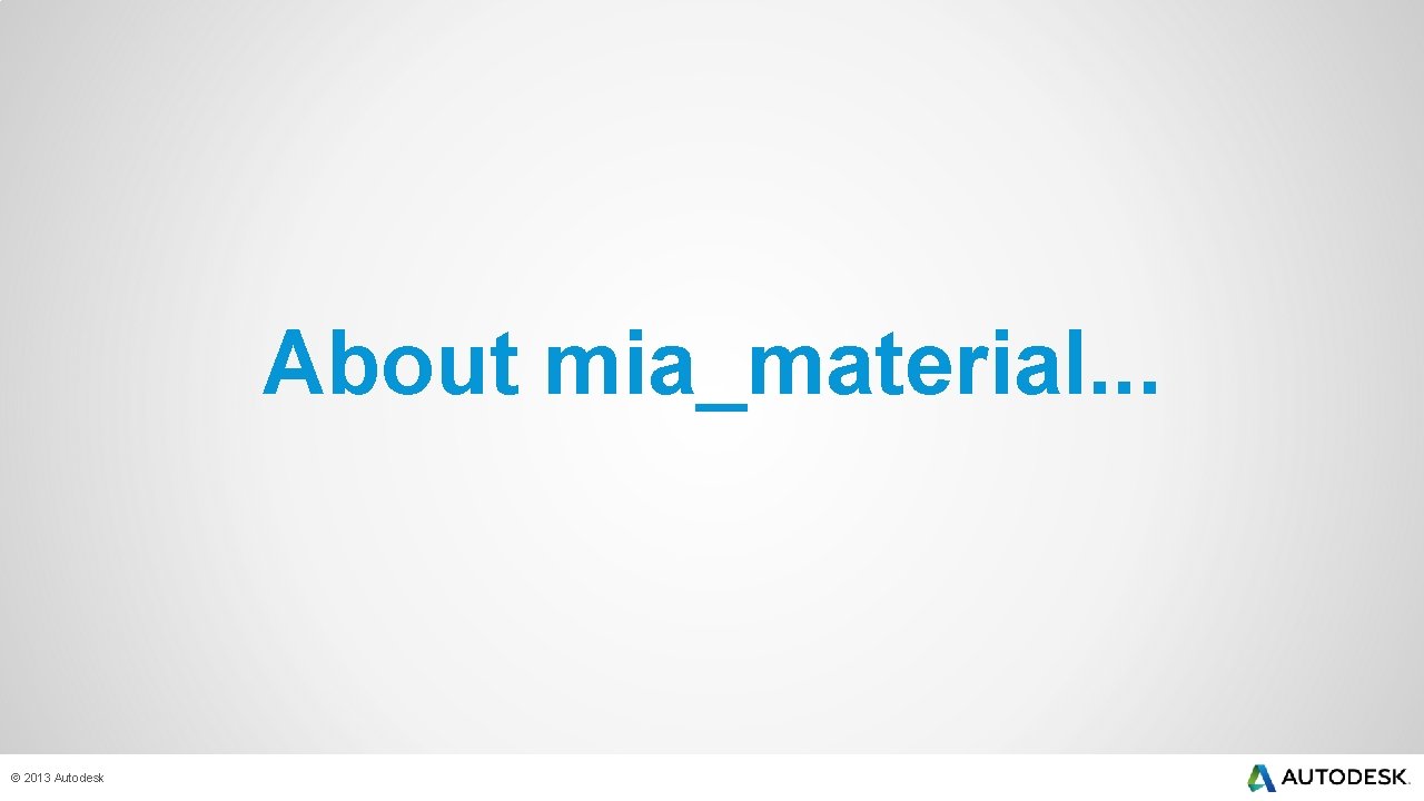 About mia_material. . . © 2013 Autodesk 