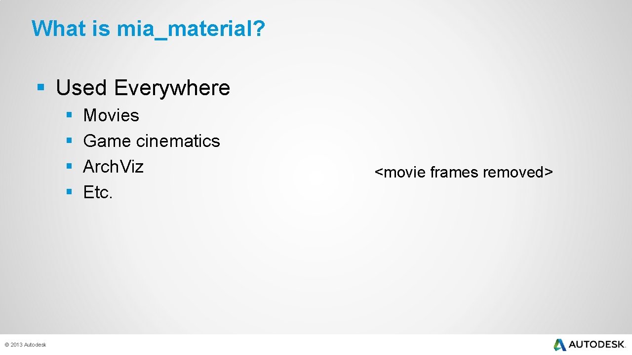 What is mia_material? § Used Everywhere § § © 2013 Autodesk Movies Game cinematics