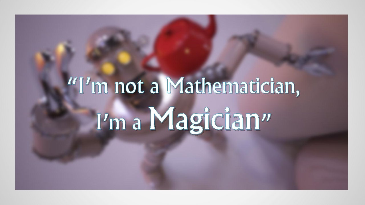 “I’m not a Mathematician, I’m a Magician” 
