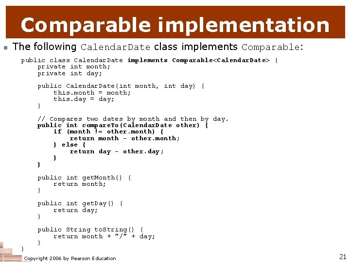 Comparable implementation n The following Calendar. Date class implements Comparable: public class Calendar. Date