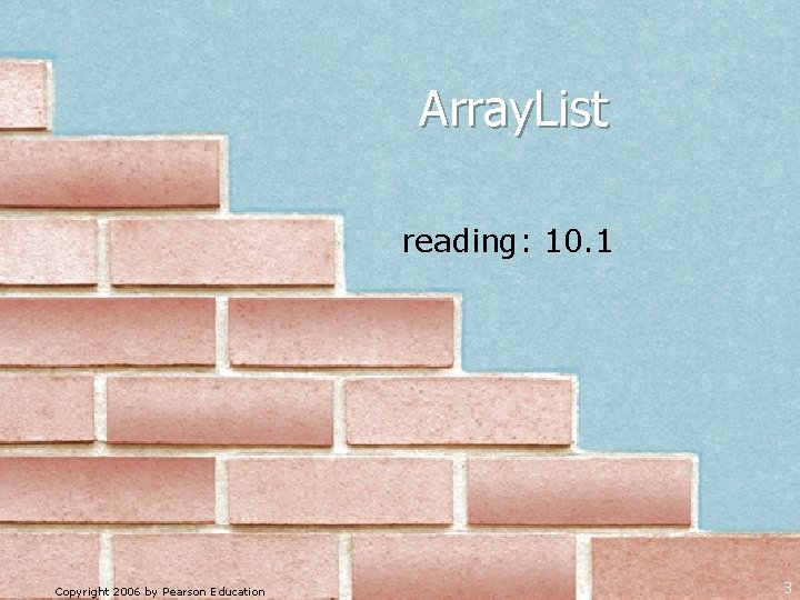 Array. List reading: 10. 1 Copyright 2006 by Pearson Education 3 