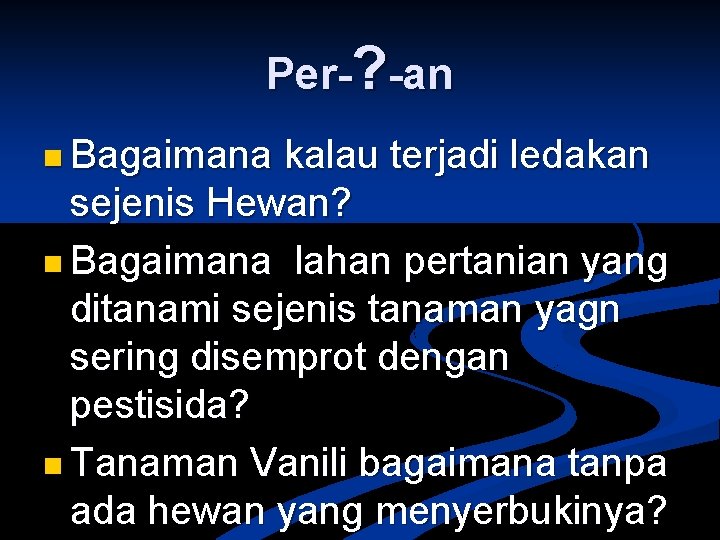 Per-? -an n Bagaimana kalau terjadi ledakan sejenis Hewan? n Bagaimana lahan pertanian yang