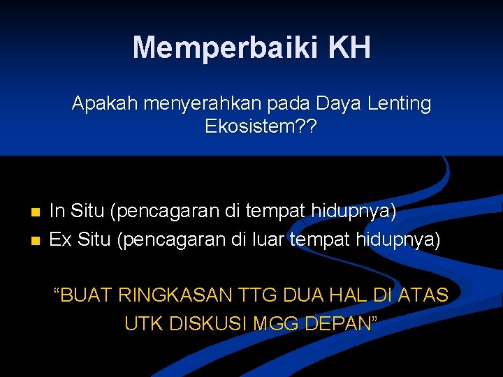 Memperbaiki KH Apakah menyerahkan pada Daya Lenting Ekosistem? ? n n In Situ (pencagaran