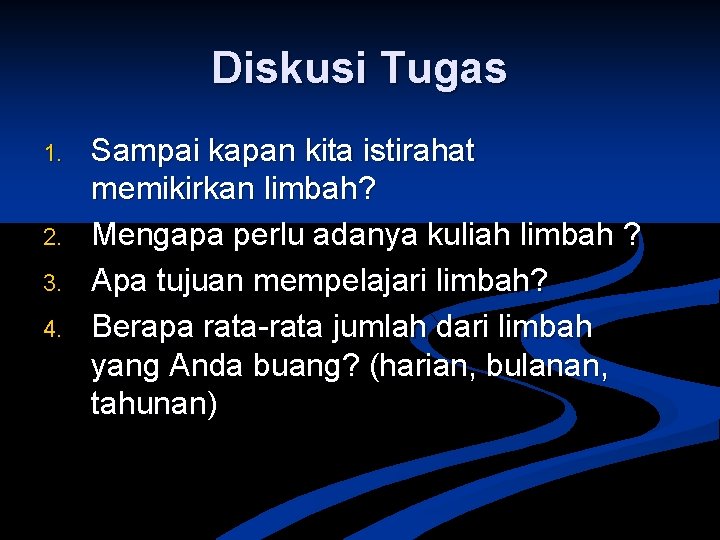 Diskusi Tugas 1. 2. 3. 4. Sampai kapan kita istirahat memikirkan limbah? Mengapa perlu