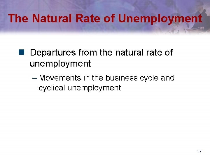 The Natural Rate of Unemployment n Departures from the natural rate of unemployment –