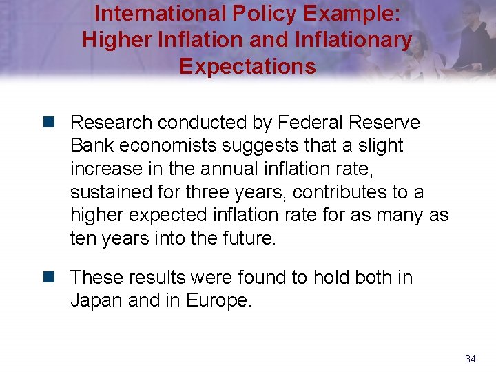 International Policy Example: Higher Inflation and Inflationary Expectations n Research conducted by Federal Reserve