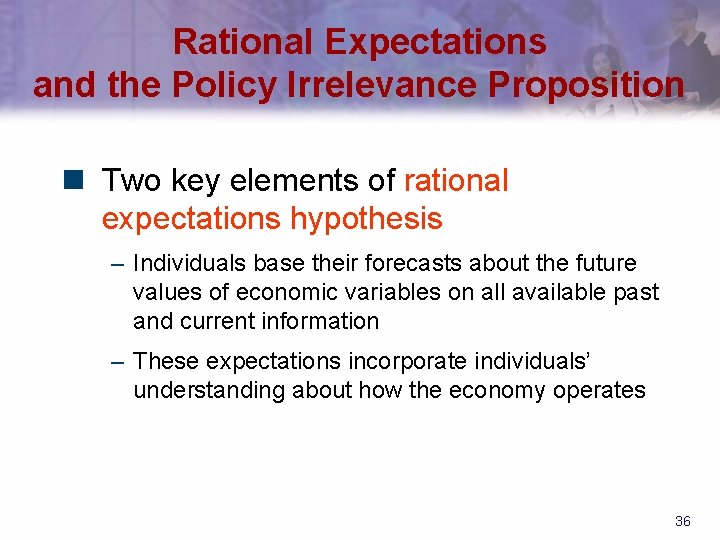 Rational Expectations and the Policy Irrelevance Proposition n Two key elements of rational expectations