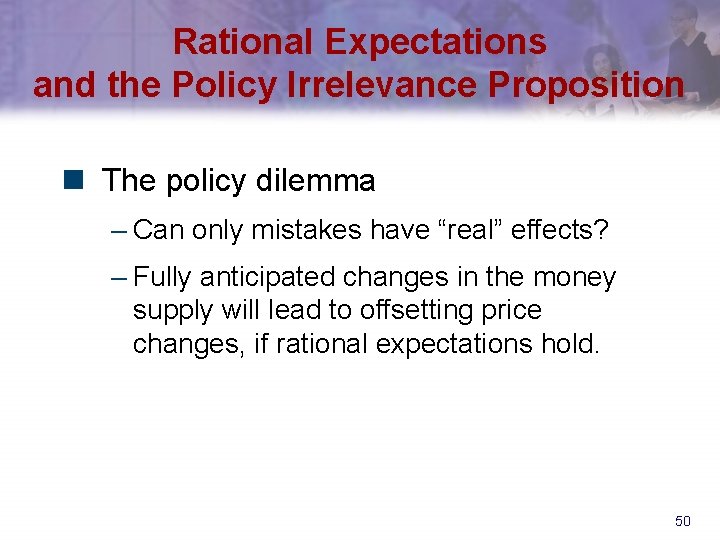 Rational Expectations and the Policy Irrelevance Proposition n The policy dilemma – Can only