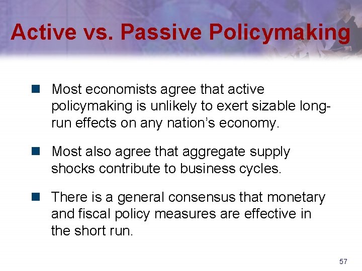 Active vs. Passive Policymaking n Most economists agree that active policymaking is unlikely to